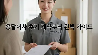 용달이사 후기: 계약부터 완벽 가이드!