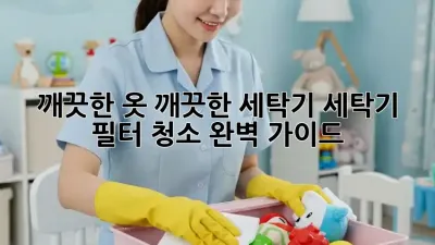 깨끗한 옷, 깨끗한 세탁기! 세탁기 필터 청소 완벽 가이드